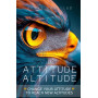 ATTITUDE, ALTITUDE: Change Your Attitude to Reach New Altitudes