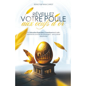 Réveillez votre poule aux œufs d’or: De l’éducation financière à l’investissement malin : reprenez le contrôle de votre argent… 