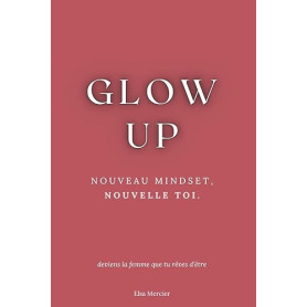 Glow Up: Nouveau Mindset, Nouvelle Toi