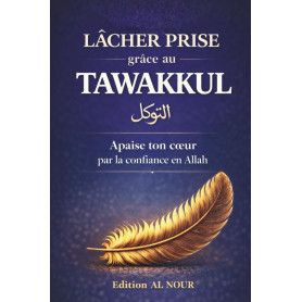 LÂCHER PRISE Grâce au Tawakkul: Libère-toi du stress et de l’anxiété, apaise tes pensées et retrouve la paix intérieure grâce à 