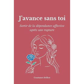 J'avance sans toi: Sortir de la dépendance affective après une rupture