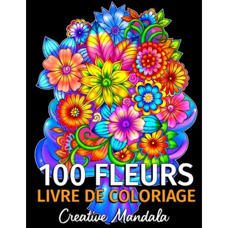 100 Fleurs - Livre de Coloriage pour Adultes: 100 Pages à Colorier avec de Belles Fleurs. Livres de Coloriage anti-stress. (Bouq