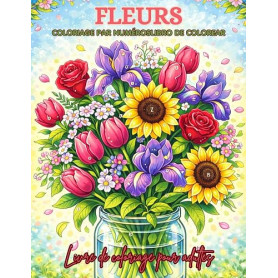 Fleurs Coloriage par numéros Livre de coloriage pour adultes: De magnifiques motifs floraux numérotés, parfaits pour encourager