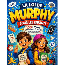 La Loi de Murphy pour les Enfants: 100 leçons amusantes pour faire face aux imprévus et transformer les petits contretemps en vi