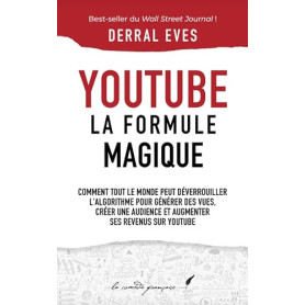 YouTube : La formule magique (version révisée) — déverrouillez l'algorithme, générez des vues, créez une audience et augmentez v