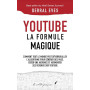 YouTube : La formule magique (version révisée) — déverrouillez l'algorithme, générez des vues, créez une audience et augmentez v
