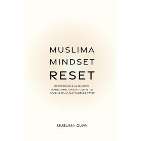 Muslima Mindset Reset: De l’épreuve à la réussite: Transforme ton état d’esprit et deviens celle que tu rêves d’être